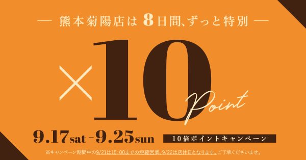 【10倍ポイントキャンペーン】9月17日〜25日　熊本菊陽店限定